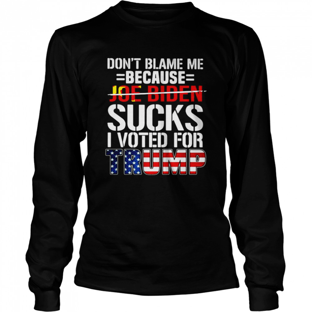 Don_t Blame Me Because Joe Biden Sucks O Voted For Trump American Flag Long Sleeved T-shirt