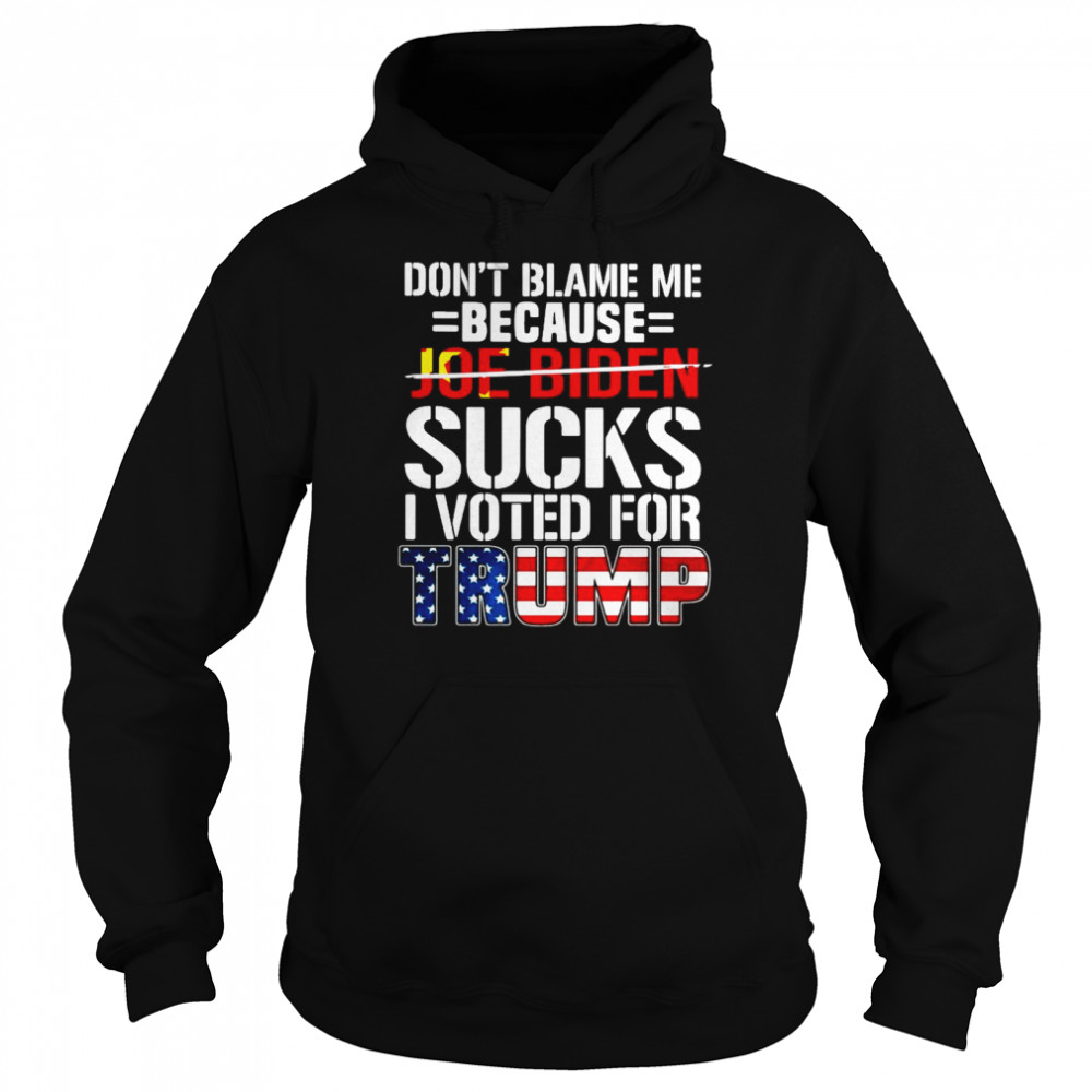 Don_t Blame Me Because Joe Biden Sucks O Voted For Trump American Flag Unisex Hoodie