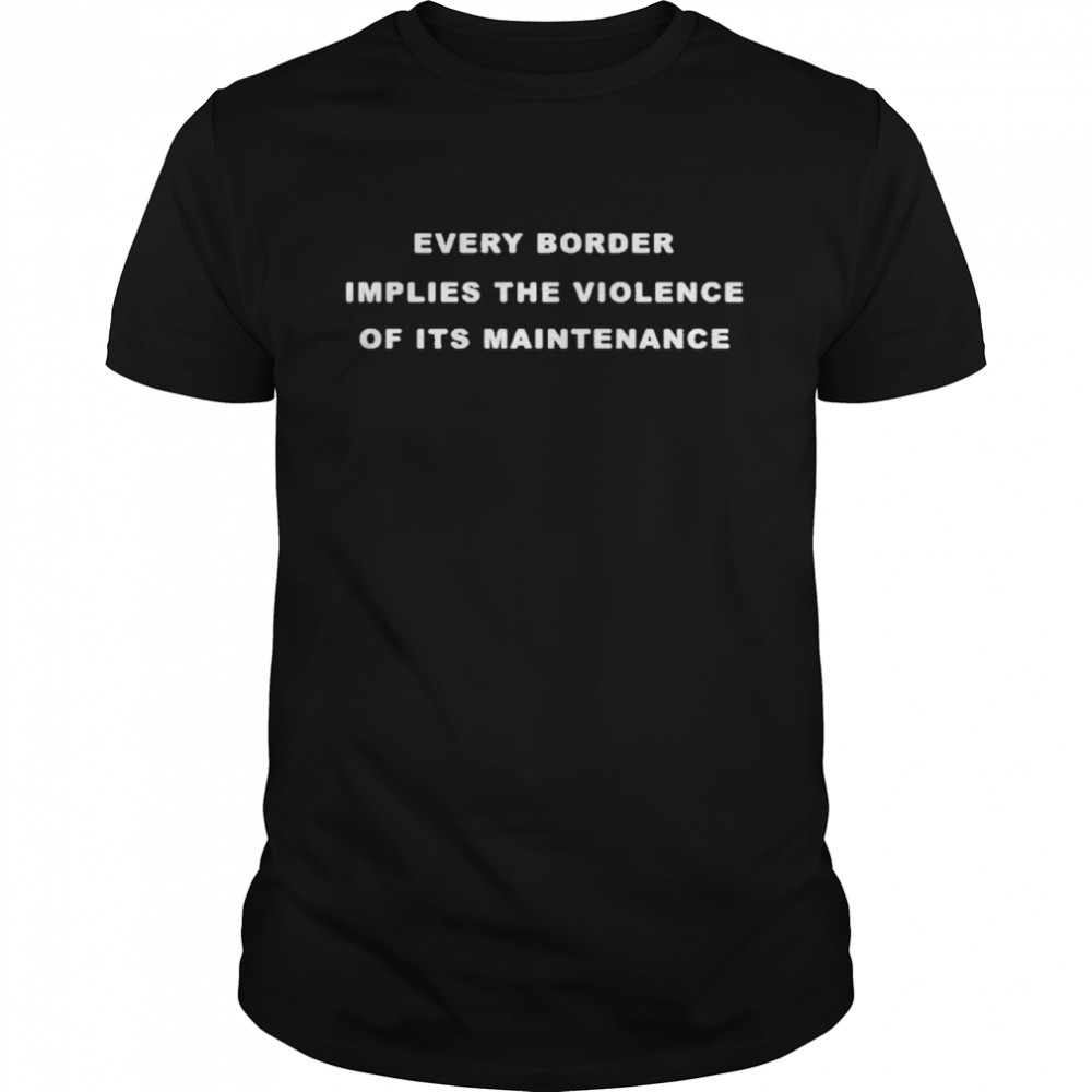 Every border implies the violence of its maintenance shirt Classic Men's T-shirt