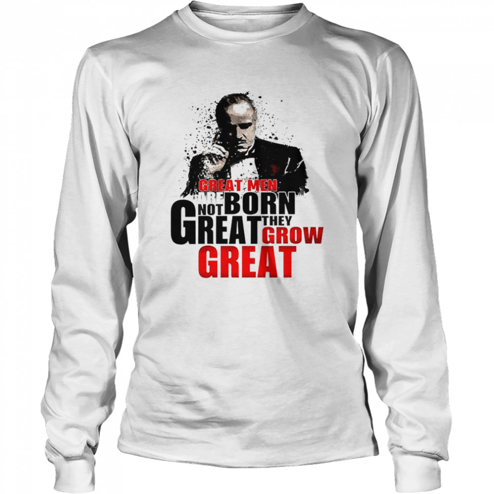 Great men are not born great they grow great shirt Long Sleeved T-shirt