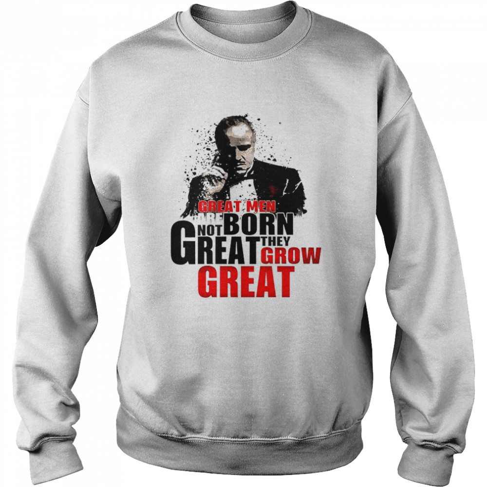 Great men are not born great they grow great shirt Unisex Sweatshirt