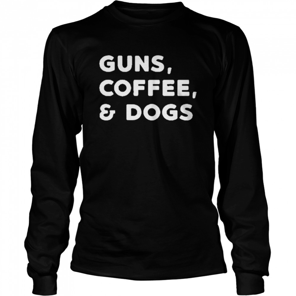 Guns coffee and dogs shirt Long Sleeved T-shirt