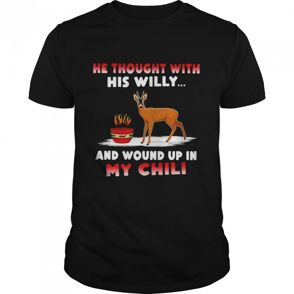 He Thought With His Willy And Wound Up In My Chile Classic Men's T-shirt