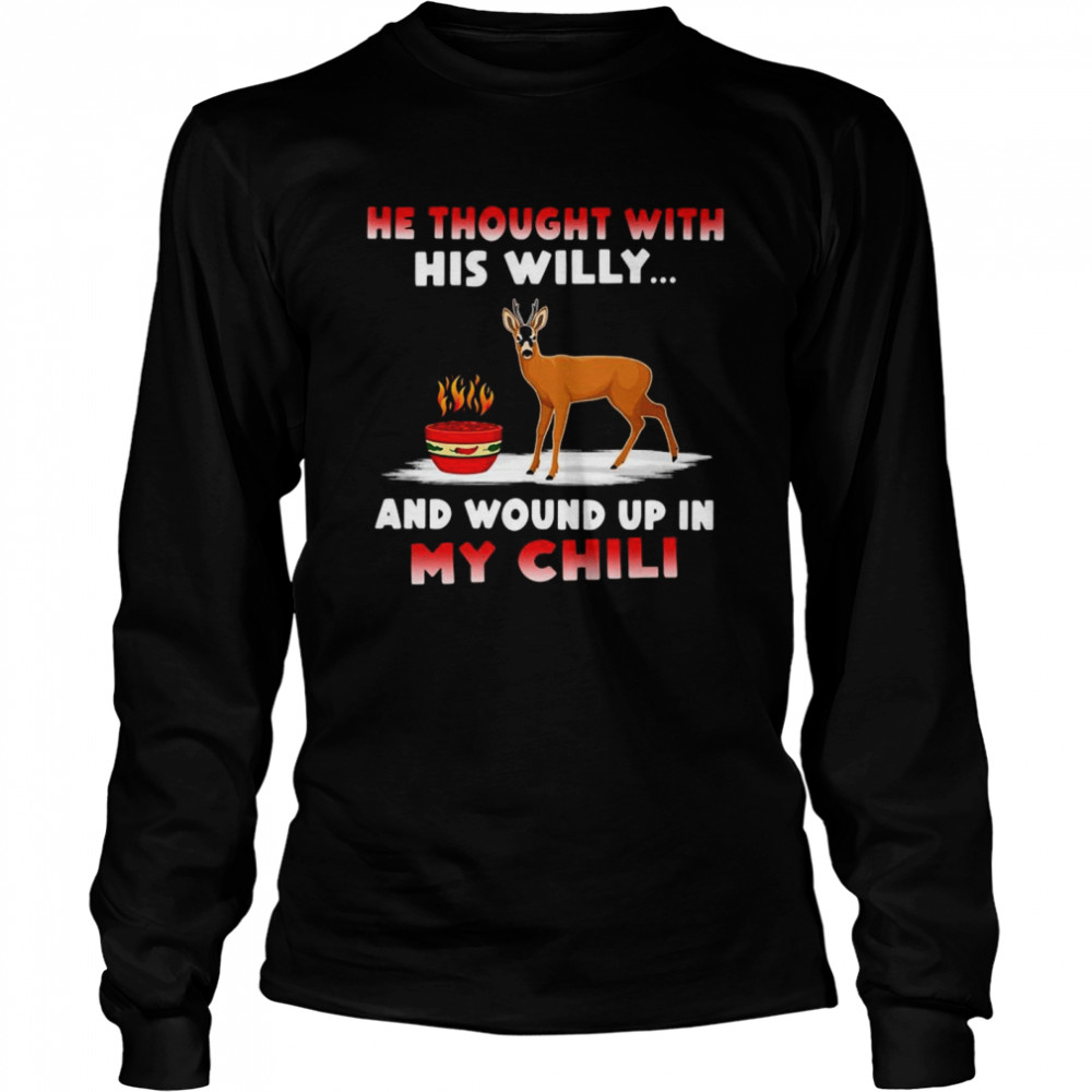 He Thought With His Willy And Wound Up In My Chile Long Sleeved T-shirt