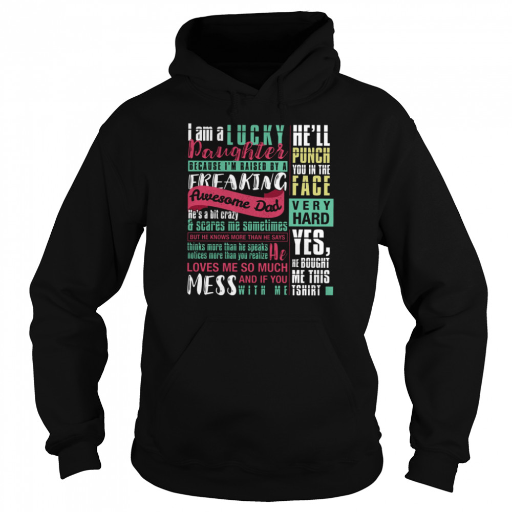 I Am A Lucky Daughter Because I’m Raised By A Freaking Awesome Dad He’s A Bit Crazy Scares Me Sometimes He’ll Punch You In The Face Very Hard Unisex Hoodie