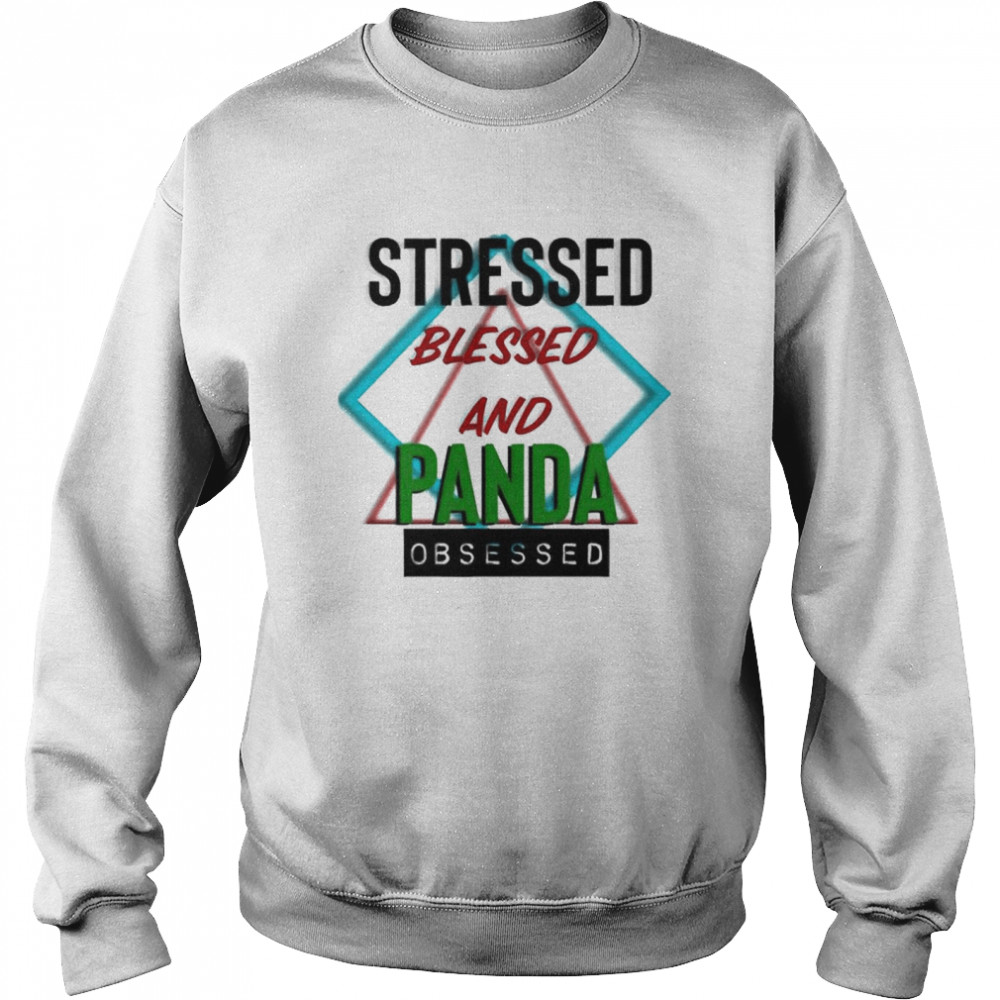 Stressed blessed and Panda obsessed shirt Unisex Sweatshirt