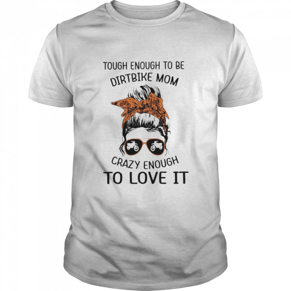 Tough enough to be dirtbike mom crazy enough to love it shirt Classic Men's T-shirt