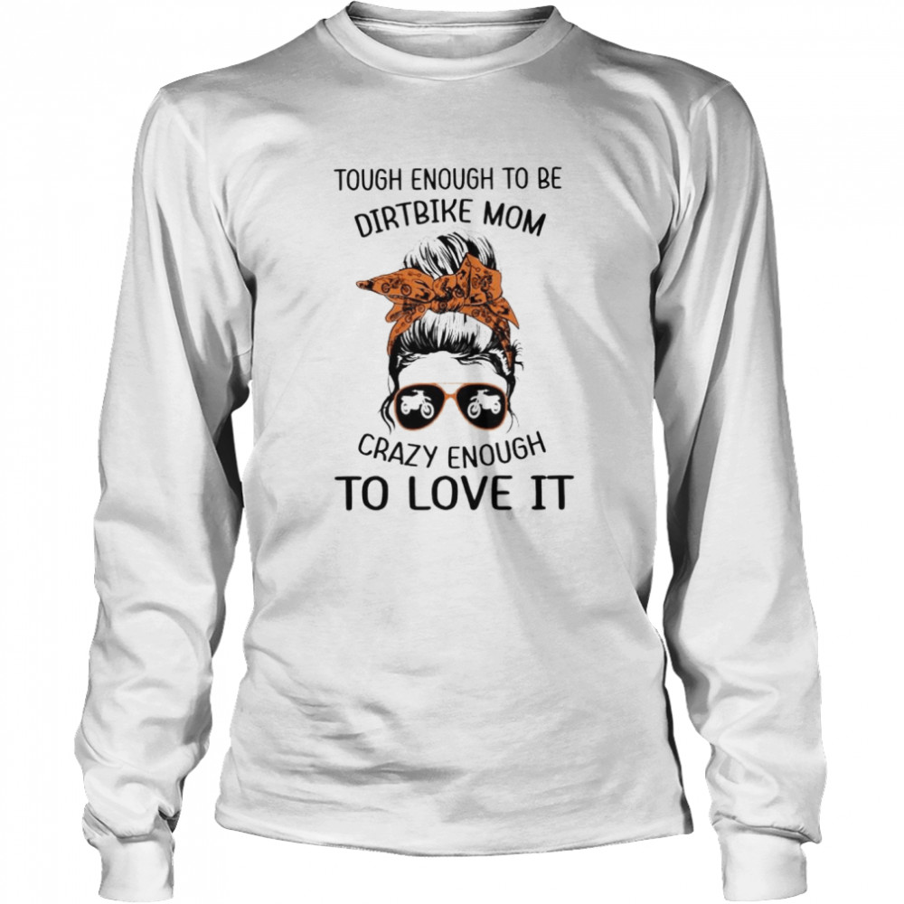 Tough enough to be dirtbike mom crazy enough to love it shirt Long Sleeved T-shirt