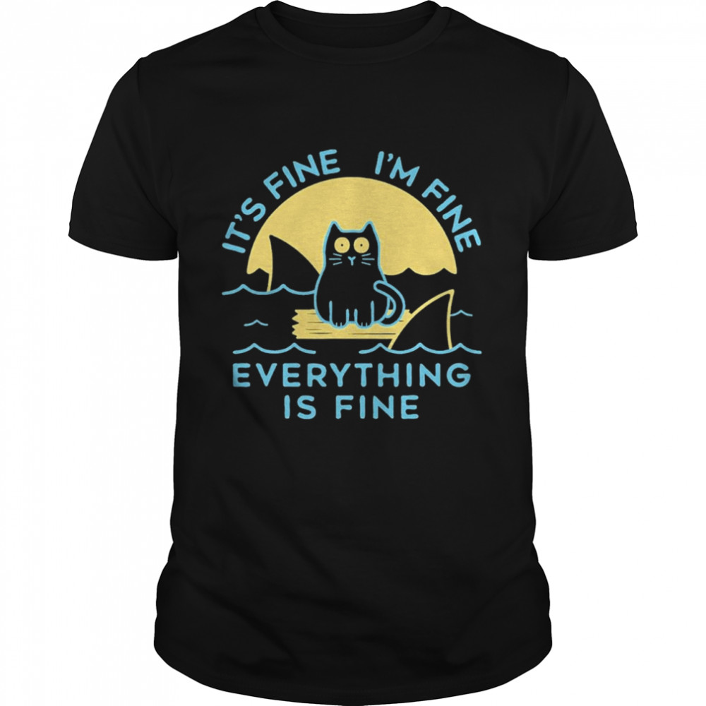 Cat its fine im fine everything is fine shirts