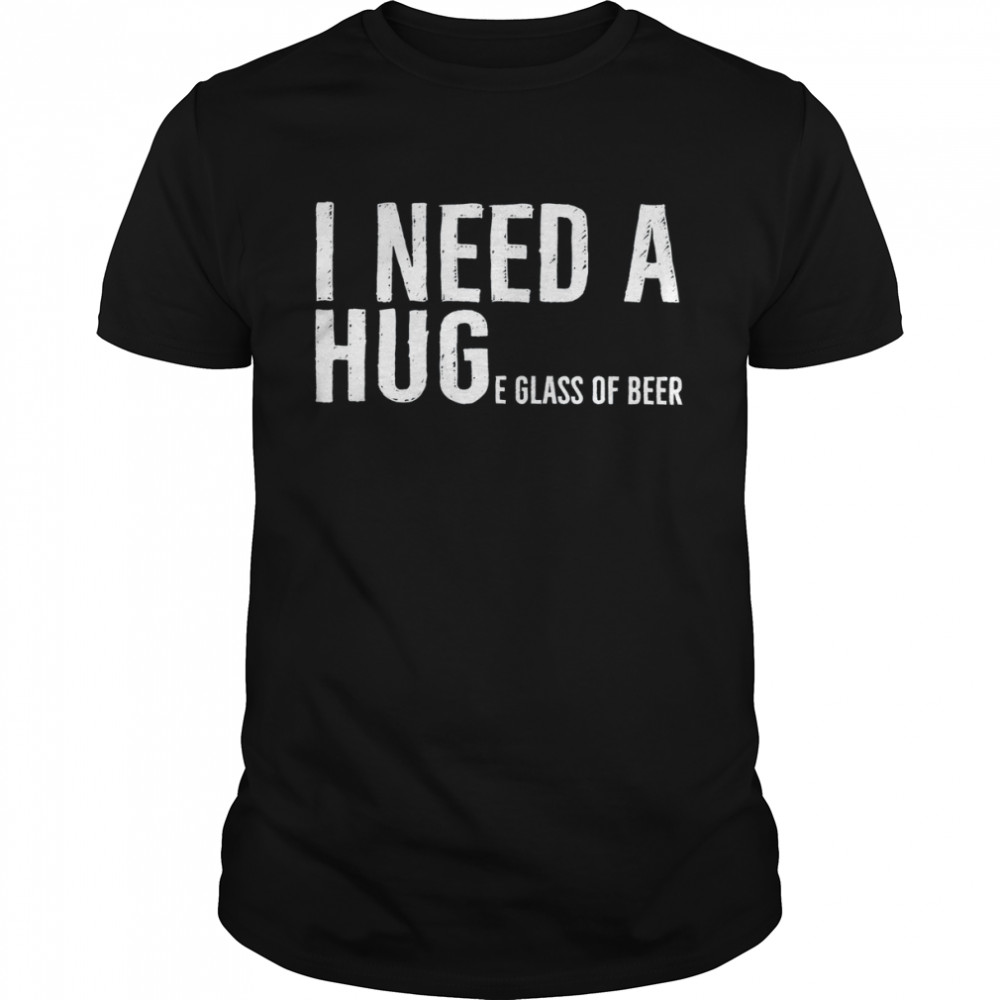 Is Needs As Huges Glasss Ofs Beers Shirts