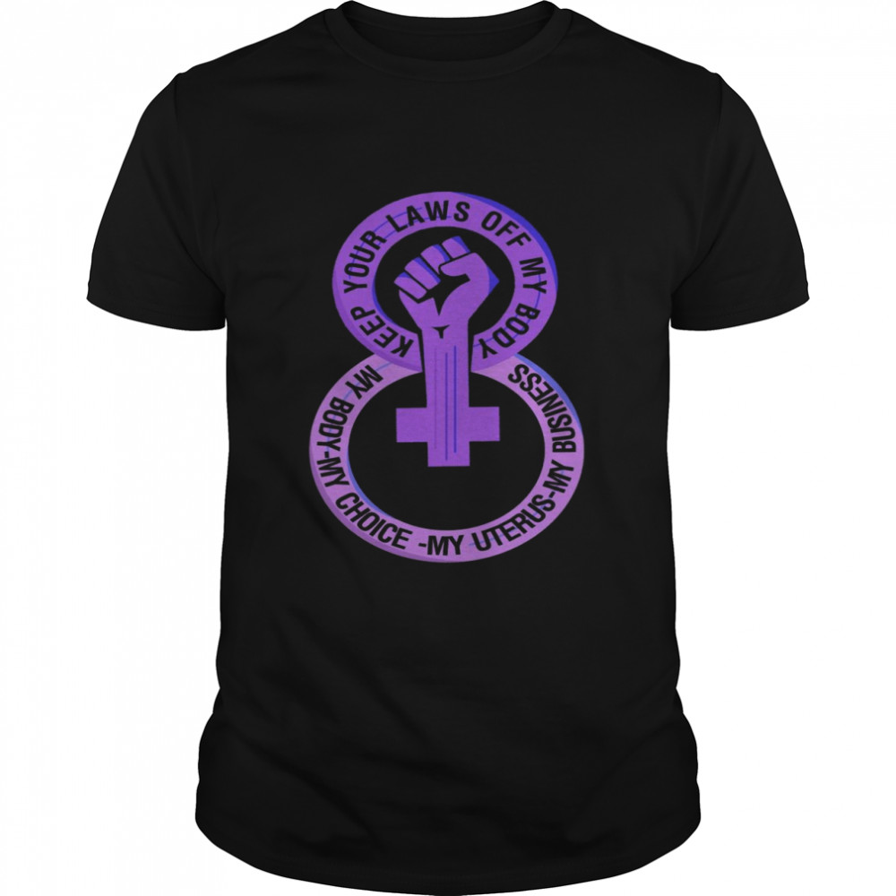 Keep Your Laws Off My Body My Body My Choice My Uterus My Business Shirts