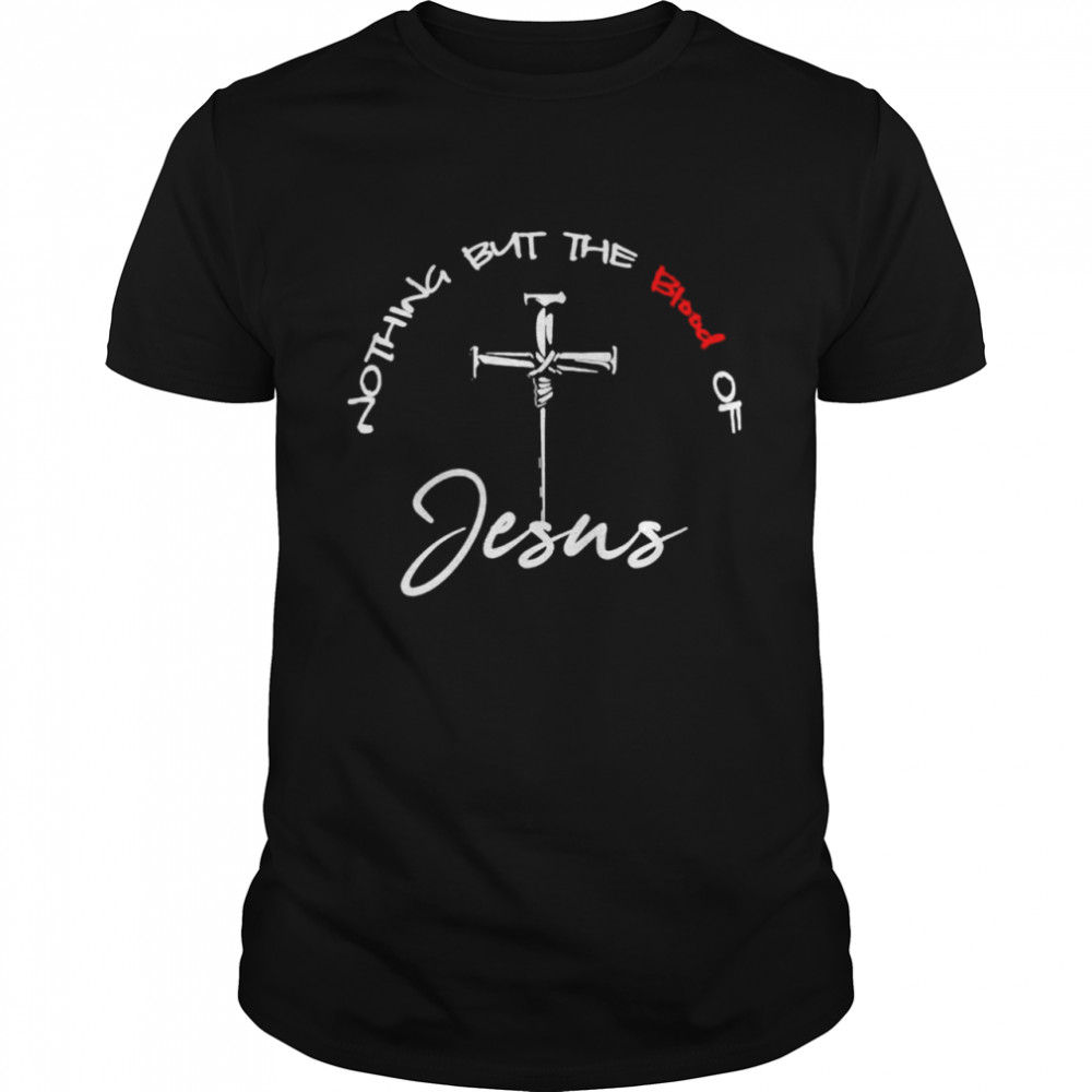 Nothing but the blood of Jesus shirts