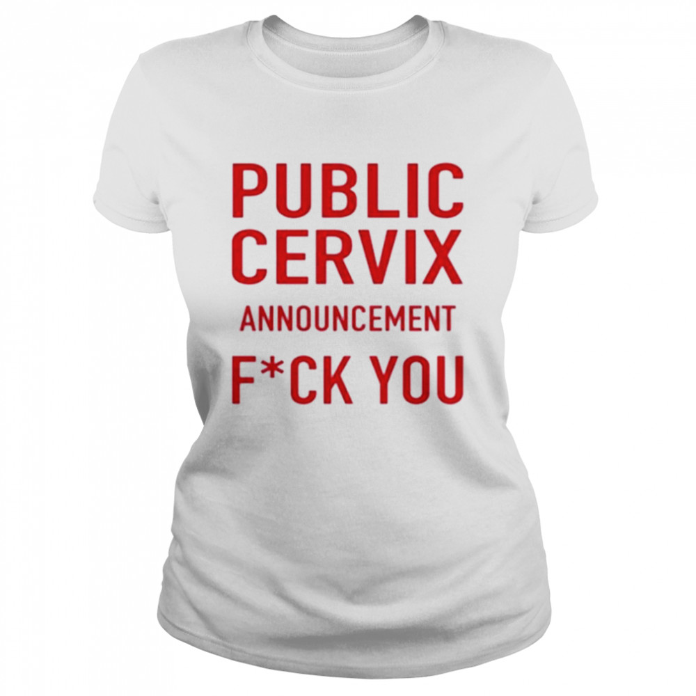 Public Cervix announcement fuck you shirt Classic Women's T-shirt