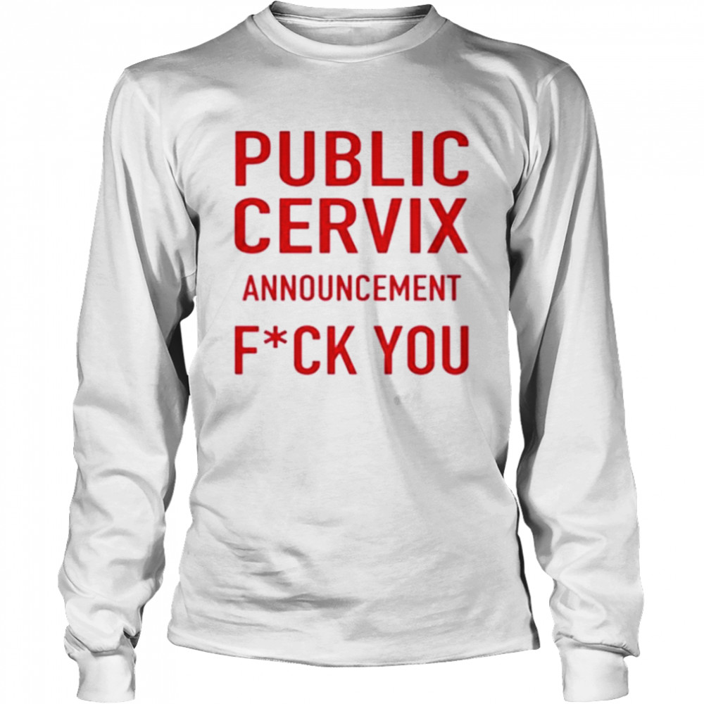 Public Cervix announcement fuck you shirt Long Sleeved T-shirt