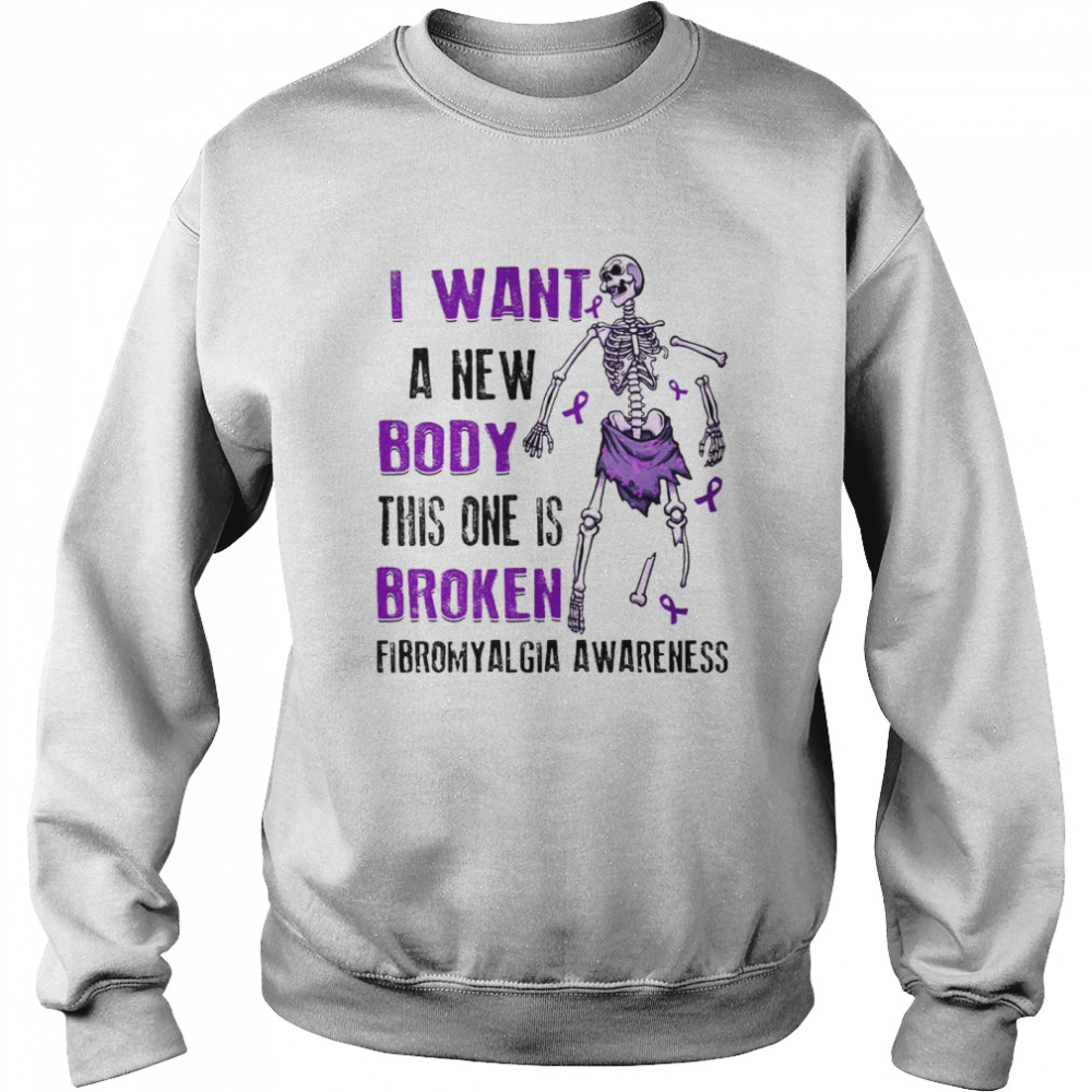 Skeleton I Want A New Body This One Is Broken Fibromyalgia Awareness T-shirt Unisex Sweatshirt