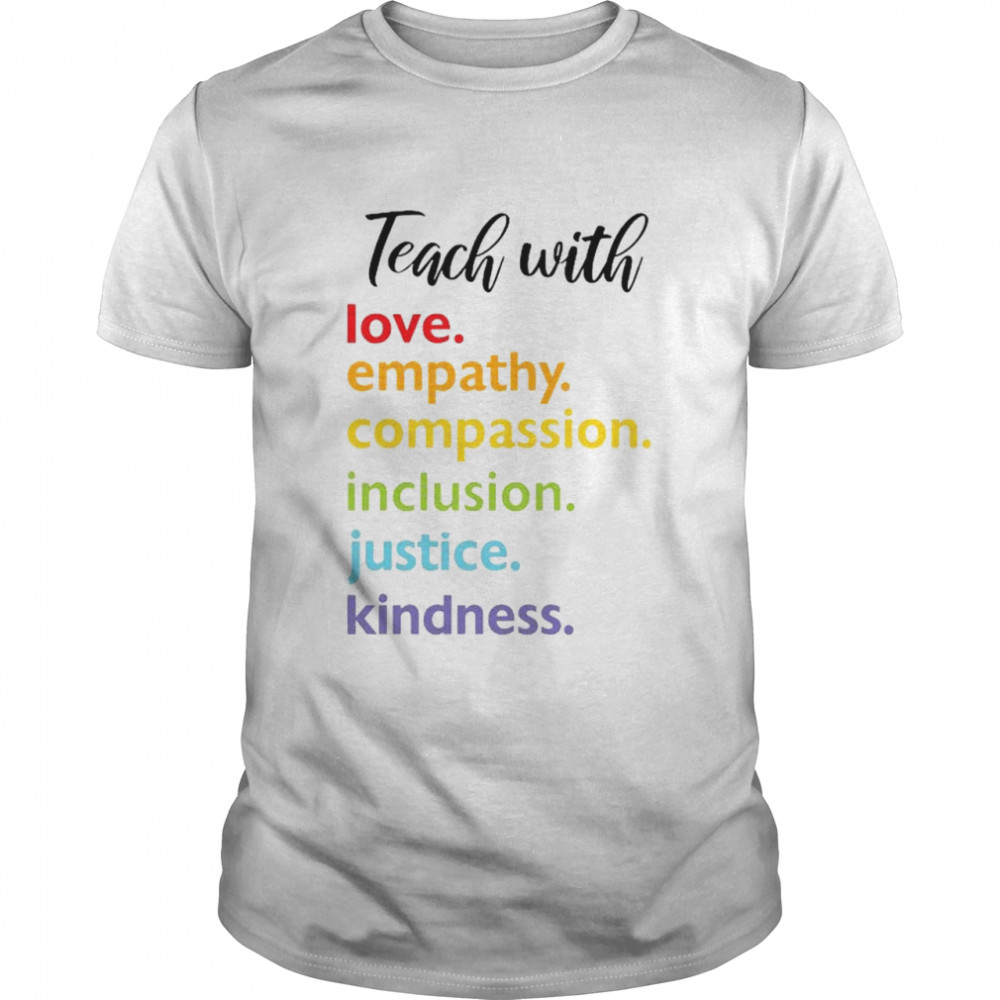 Teachs withs loves empathys compassions inclusions justices kindnesss shirts