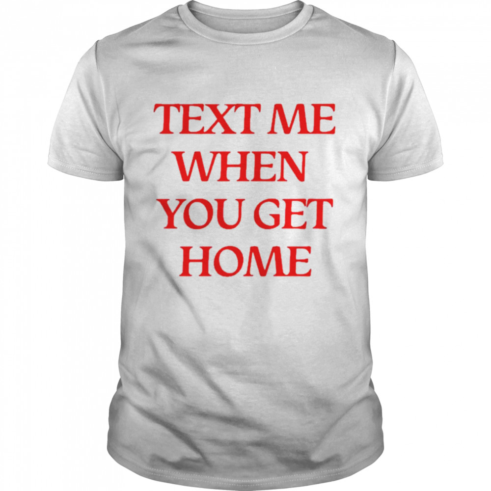 Text me when you get home shirt Classic Men's T-shirt