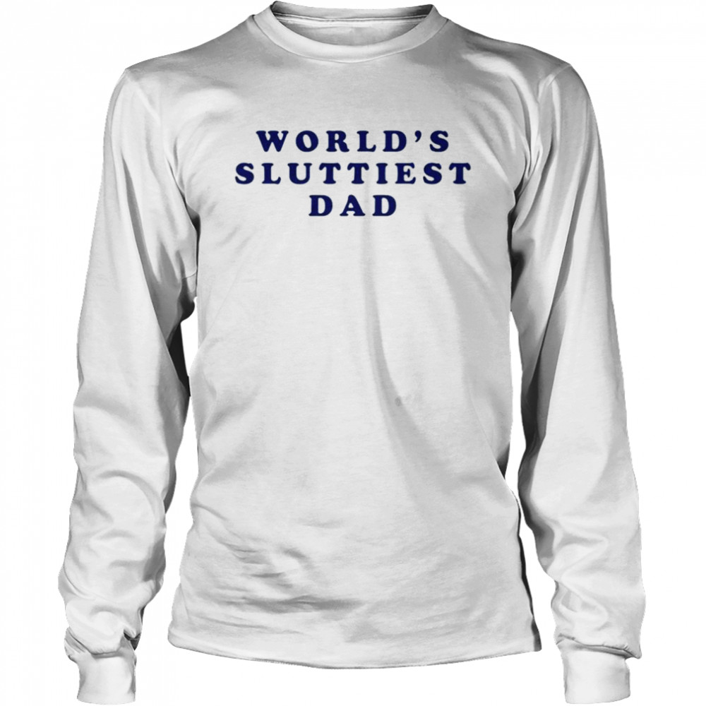 World’s sluttiest dad shirt Long Sleeved T-shirt