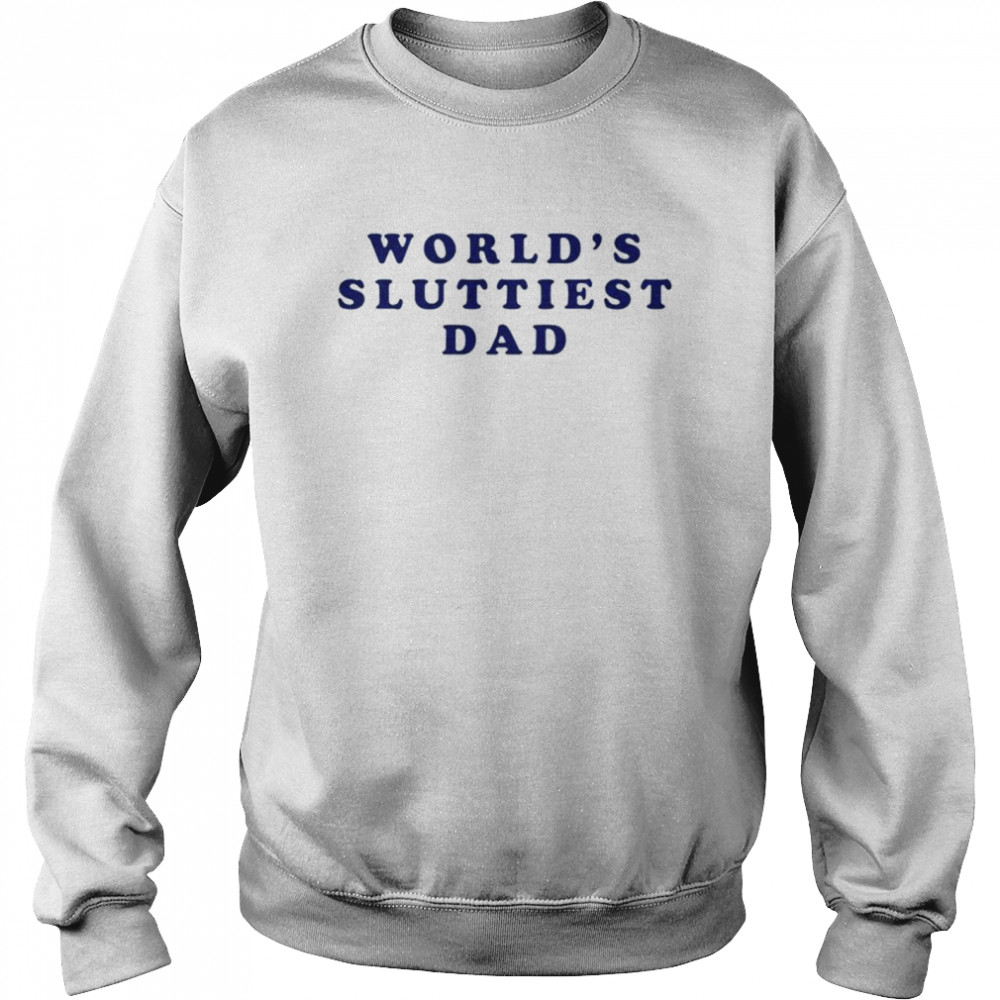 World’s sluttiest dad shirt Unisex Sweatshirt