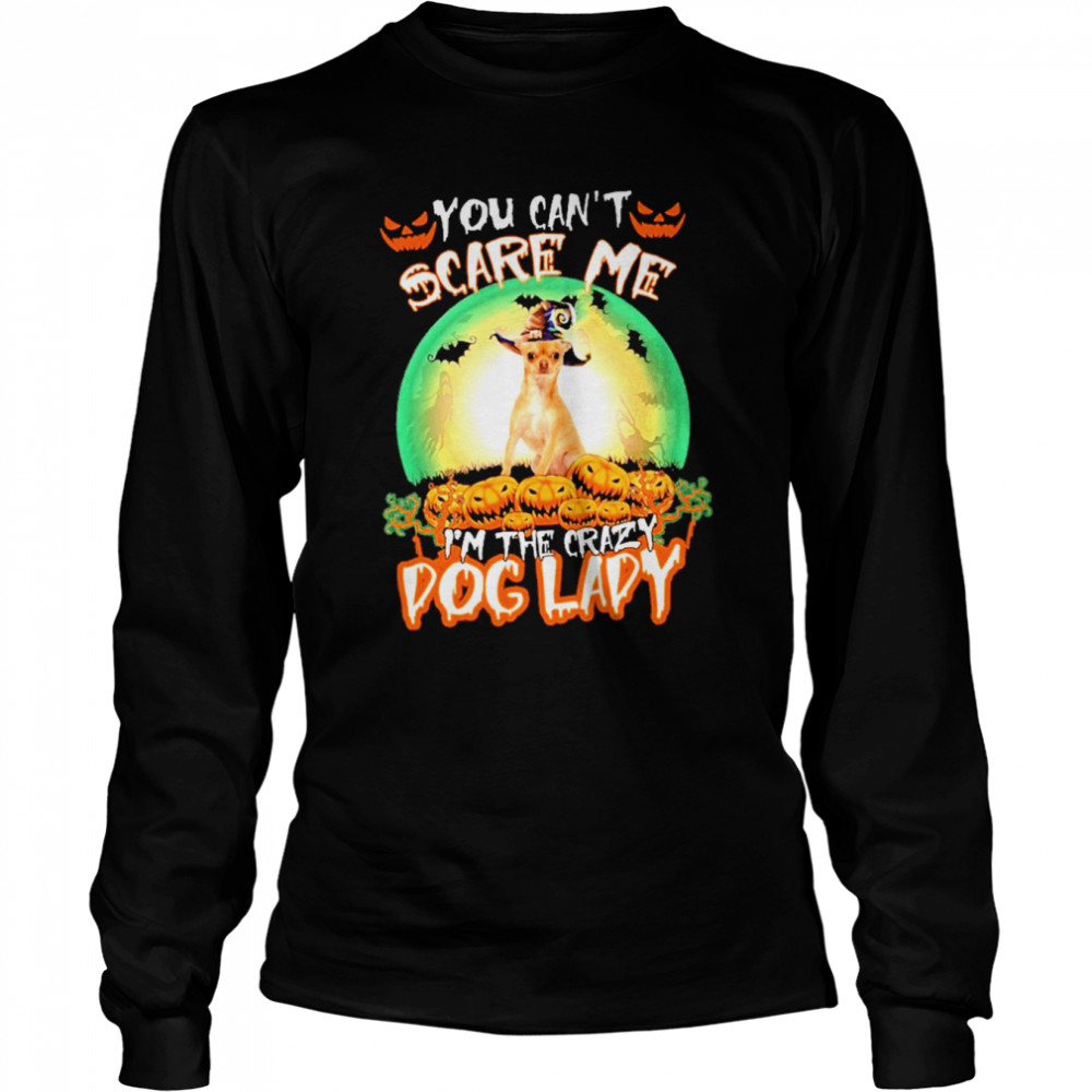 You Cant Scare Me Chihuahua Im The Crazy Dog Lady Halloween shirt Long Sleeved T-shirt