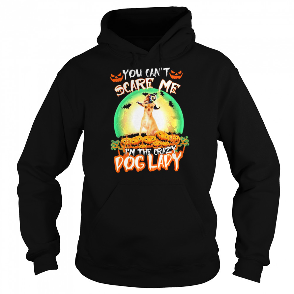 You Cant Scare Me Chihuahua Im The Crazy Dog Lady Halloween shirt Unisex Hoodie