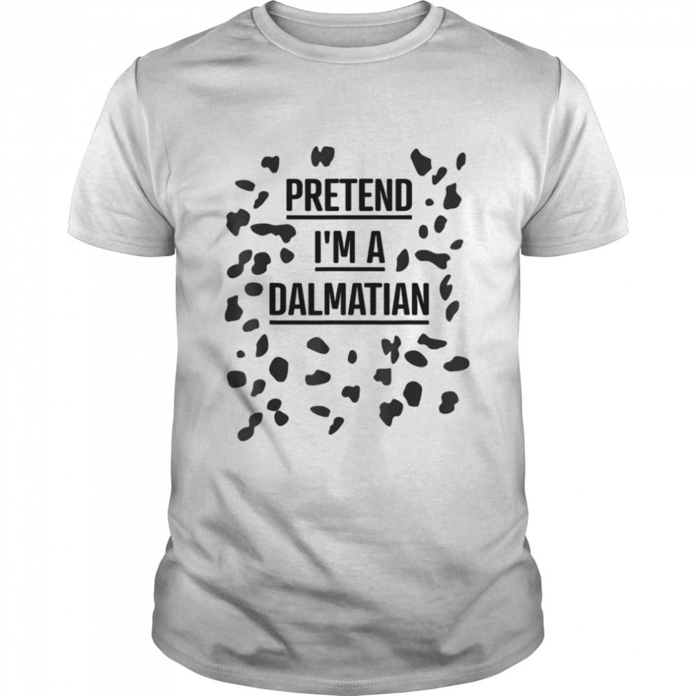 Pretend Is’m a Dalmatian Shirt Lazy Halloween Costume Shirts