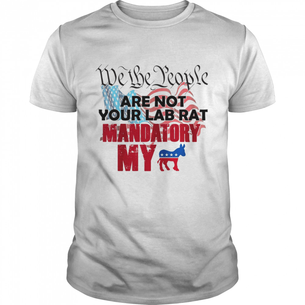We the people are not your lab rat mandatory my shirt Classic Men's T-shirt