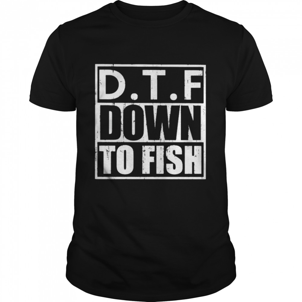 dTF down to fish shirt