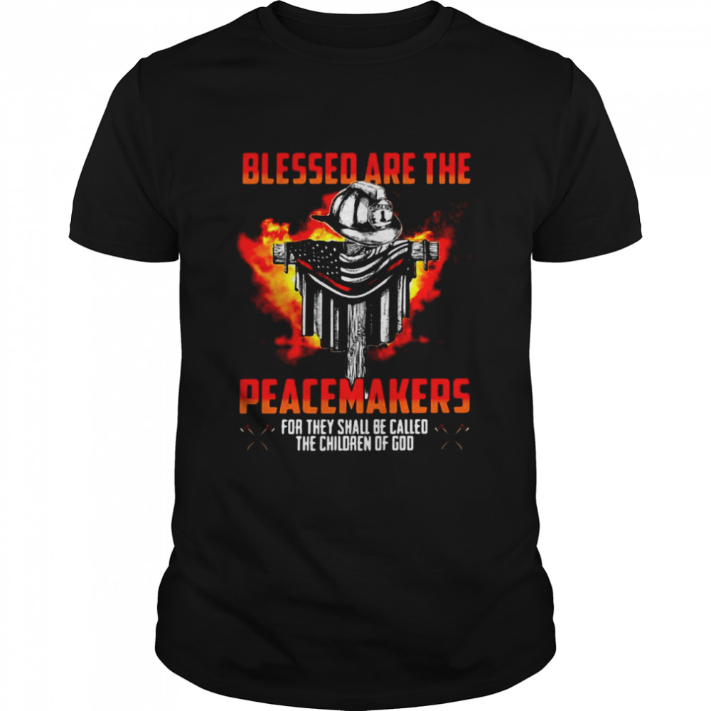 Blessed Are The Peacemakers For They Shall Be Called The Children Of God T-shirts