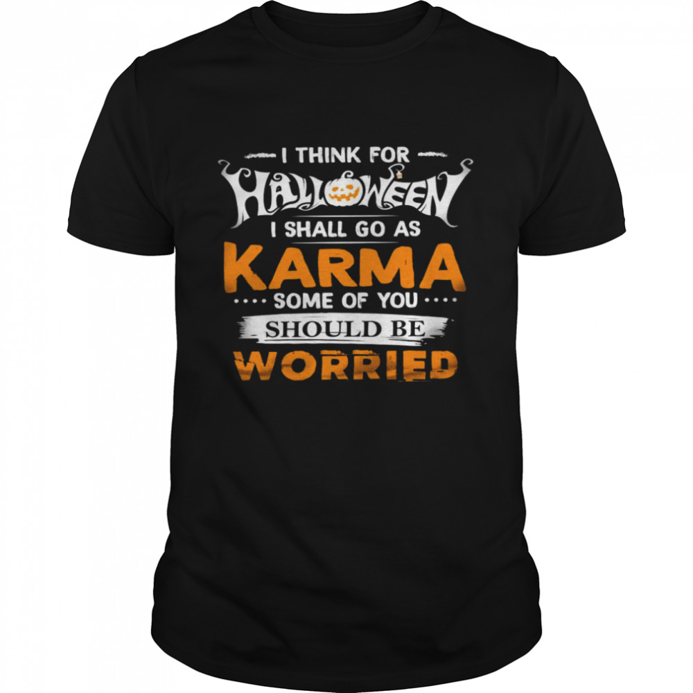 I think for halloween i shall go as karma some of you should be worried shirts