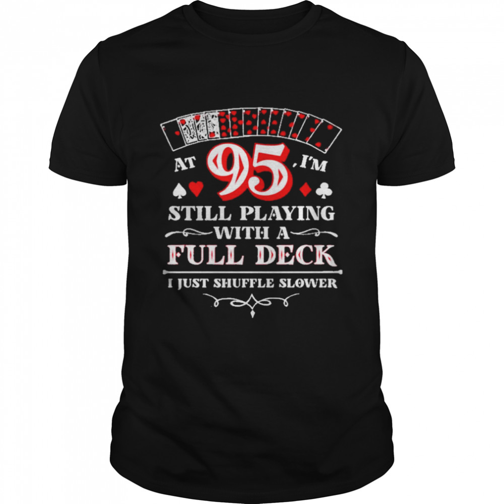 95 Still Playing With A Full Deck I Just Shuffle Slower  Classic Men's T-shirt