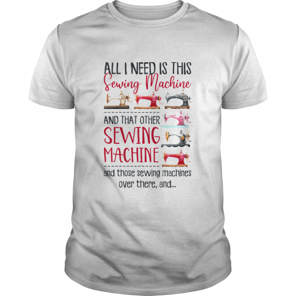 All i need is this sewing machine and that other sewing machine shirts