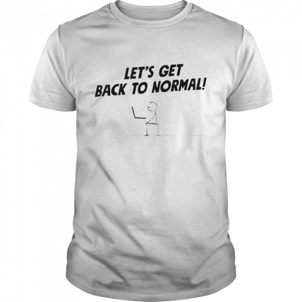 Lets’s get back to normal computer geek stick man shirts