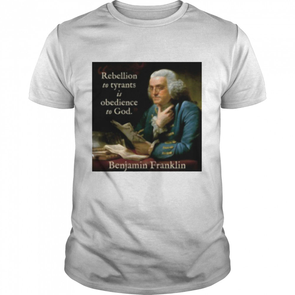 Rebellion To Tyrants Is Obedience To God Benjamin Franklin  Classic Men's T-shirt