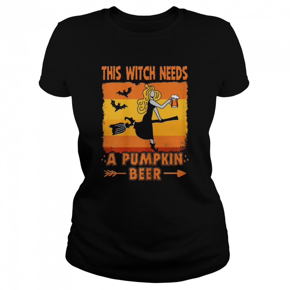This Witch Needs a Pumpkin Beer Halloween  Classic Women's T-shirt
