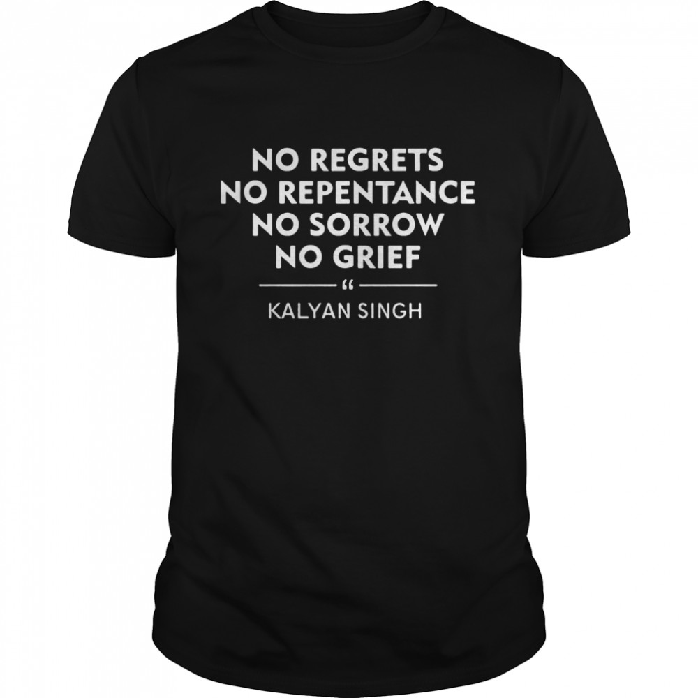 No Regrets No Repentance No Sorrow No Grief Kalyan Singh Shirts