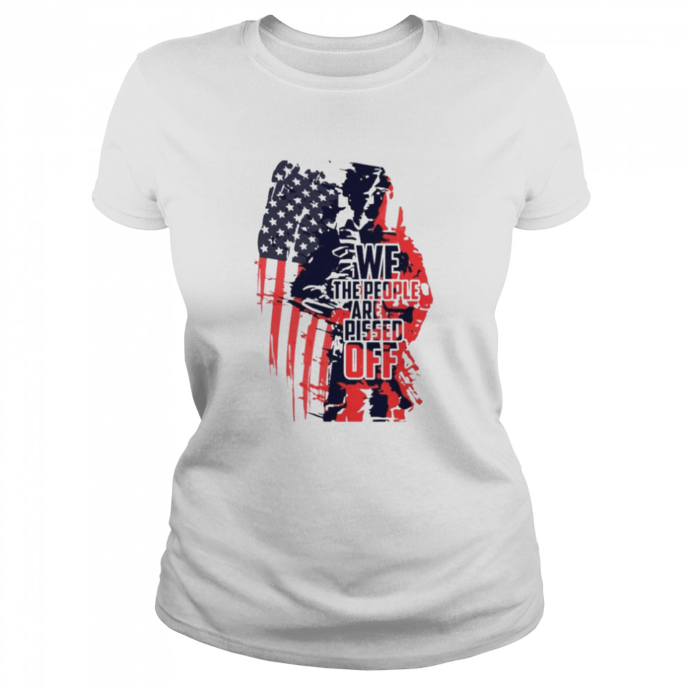 We the people are pissed off Veteran American flag shirt Classic Women's T-shirt