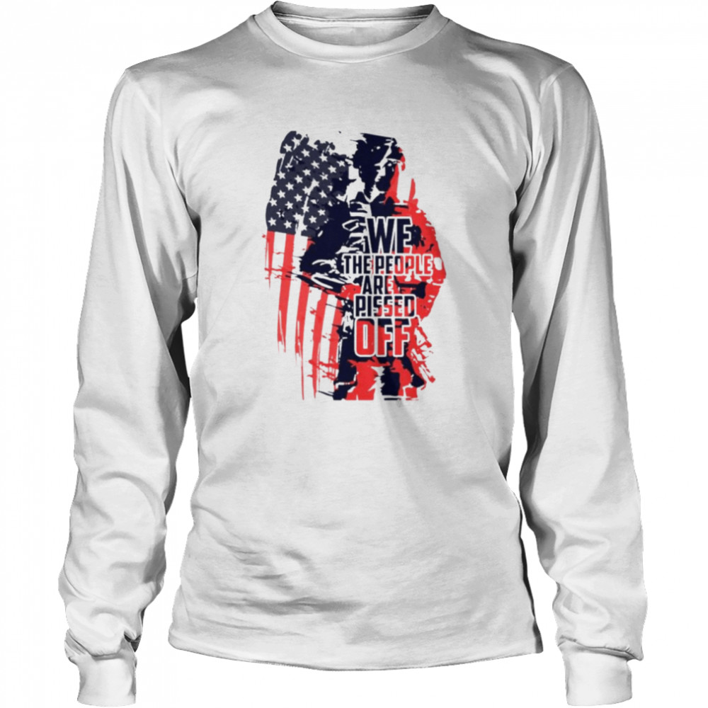 We the people are pissed off Veteran American flag shirt Long Sleeved T-shirt