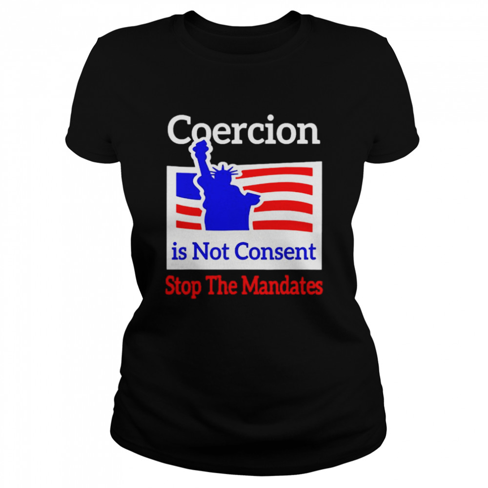 Awesome coercion is not consent stop the mandates shirt Classic Women's T-shirt