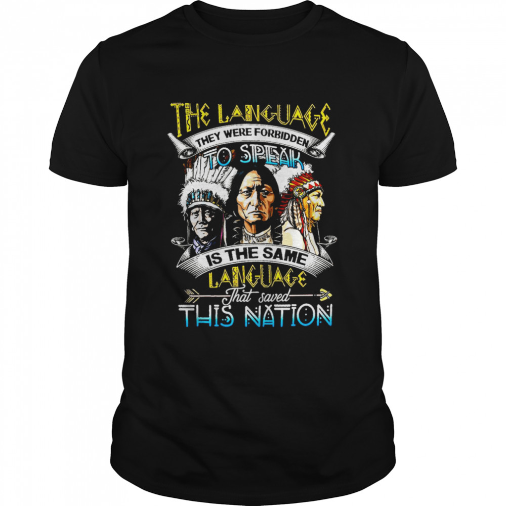 Native American The Language They Were Forbidden To Speak Is The Same Language That Saved This Nation T-shirt