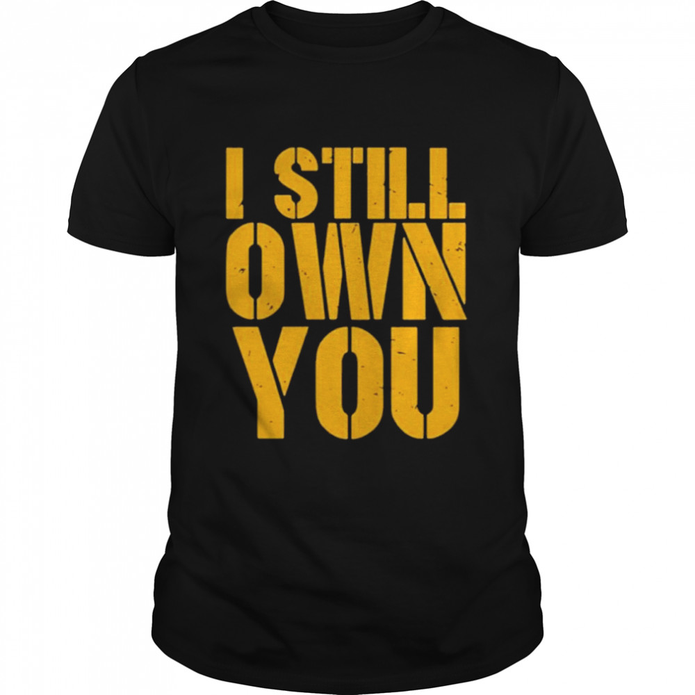 I still own you shirts