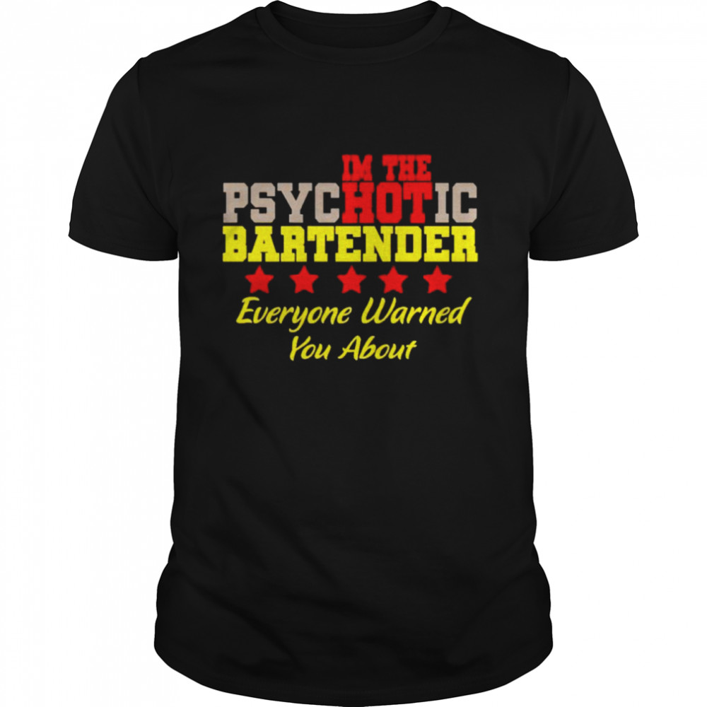 Is’m the hot psychotic bartender everyone warned you about shirts
