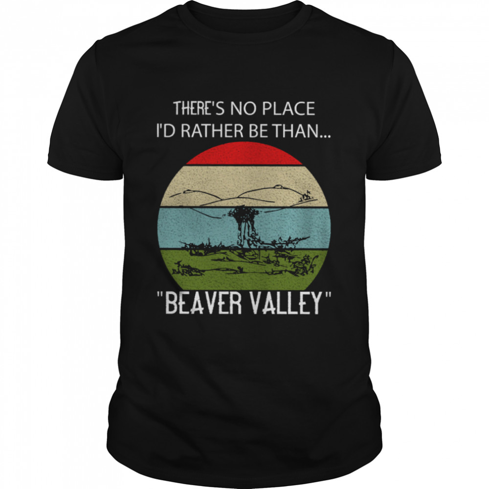 Theres’s No Place Is’d Rather Be Than Beaver Valley Shirts