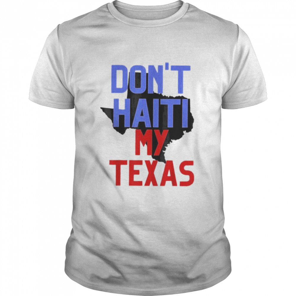 Dont Haiti My Texas shirt