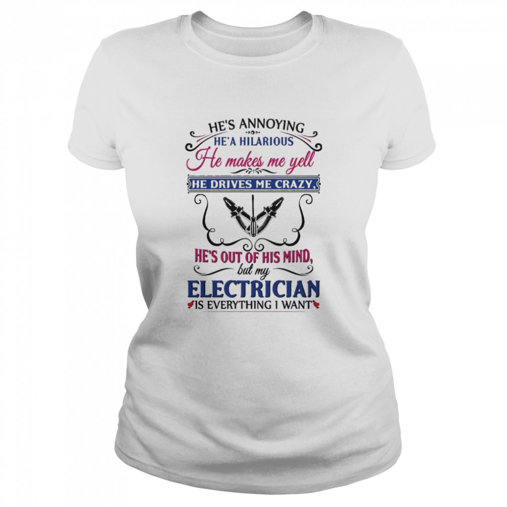 He’s annoying he’s hilarious he makes me yell shirt Classic Women's T-shirt