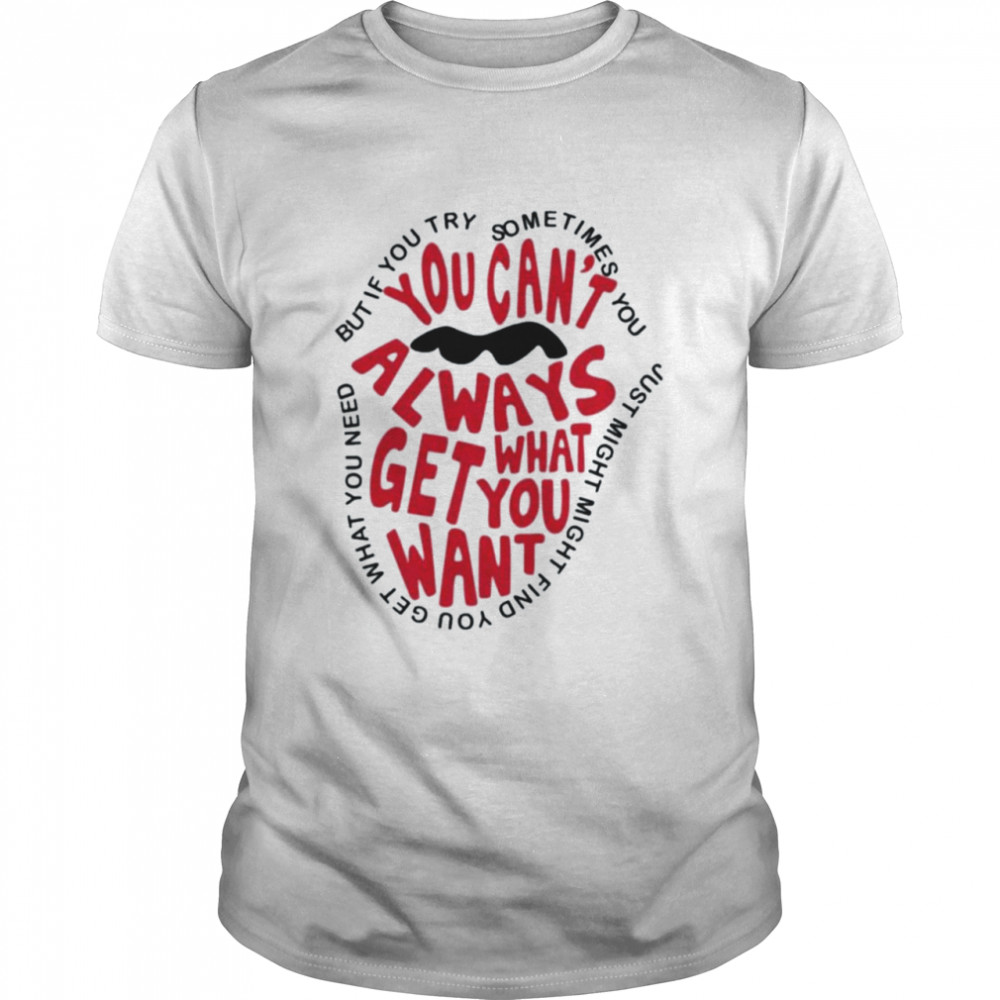 Buts ifs yous trys sometimess yous cans’ts alwayss gets whats yous wants shirts