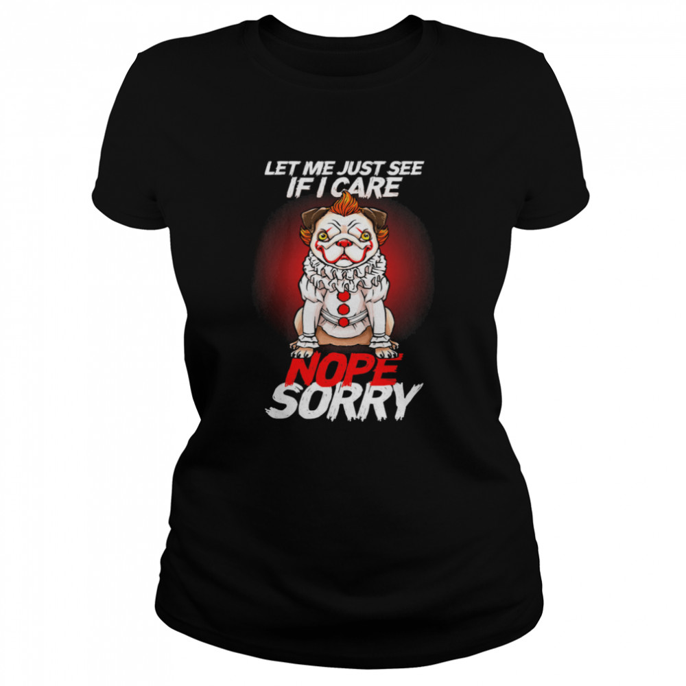 It Pug Clown Pennywise Let Me Just See If I Care Nope Sorry T- Classic Women's T-shirt