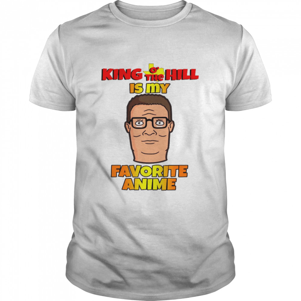 King o’ the hill is my favorite anime shirt