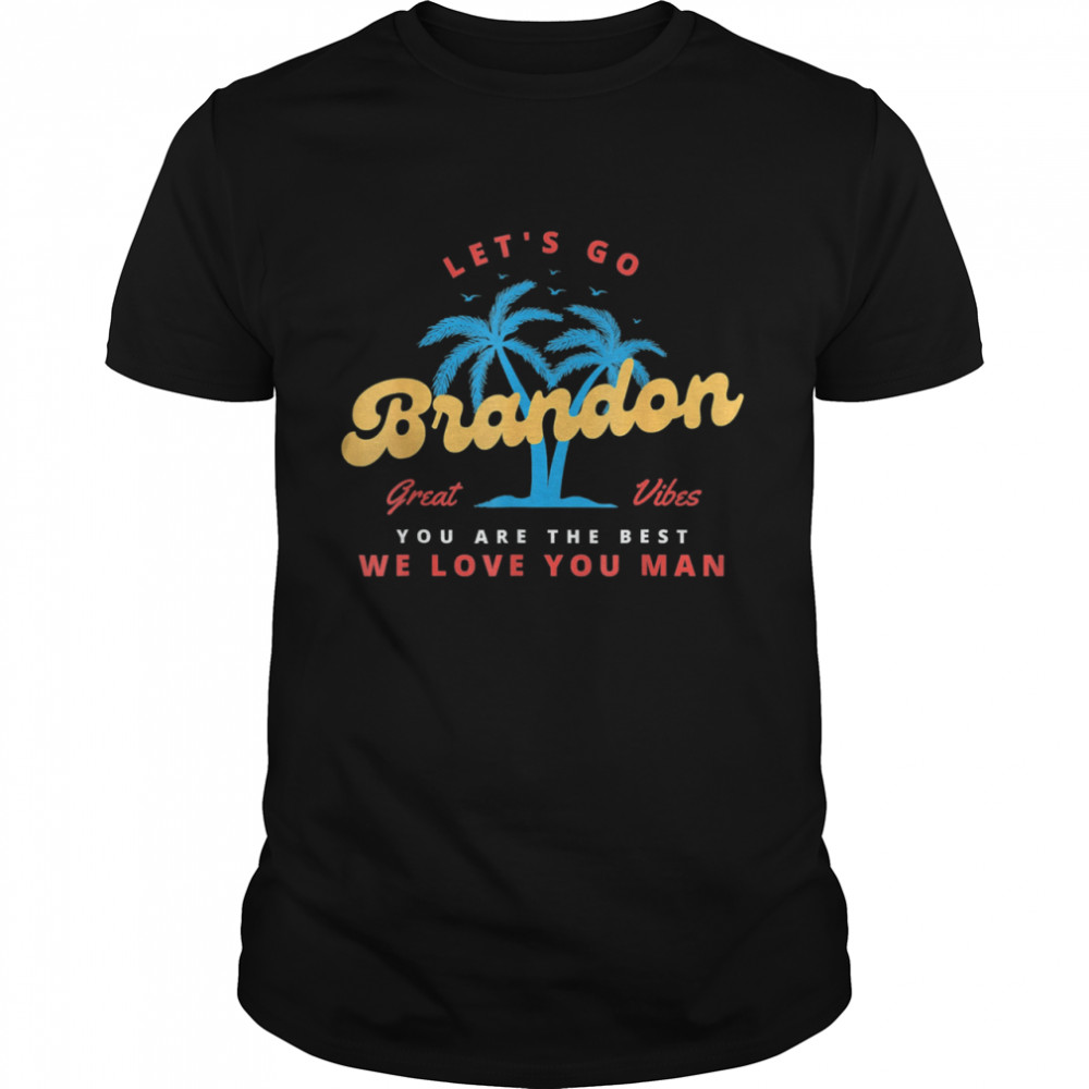 Lets Go Brandon You Are The Best  We Love You Man  Classic Men's T-shirt