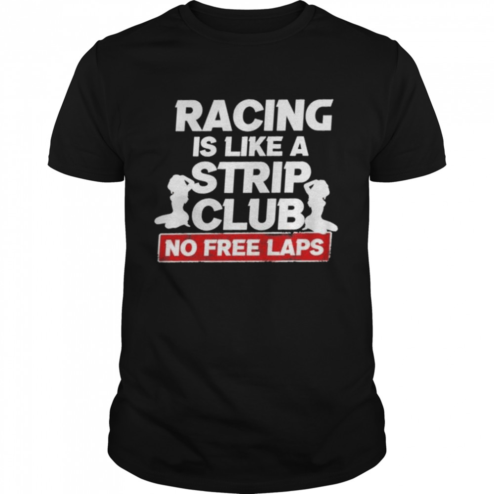 Racing Is Like A Strip Club No Free Laps  Classic Men's T-shirt